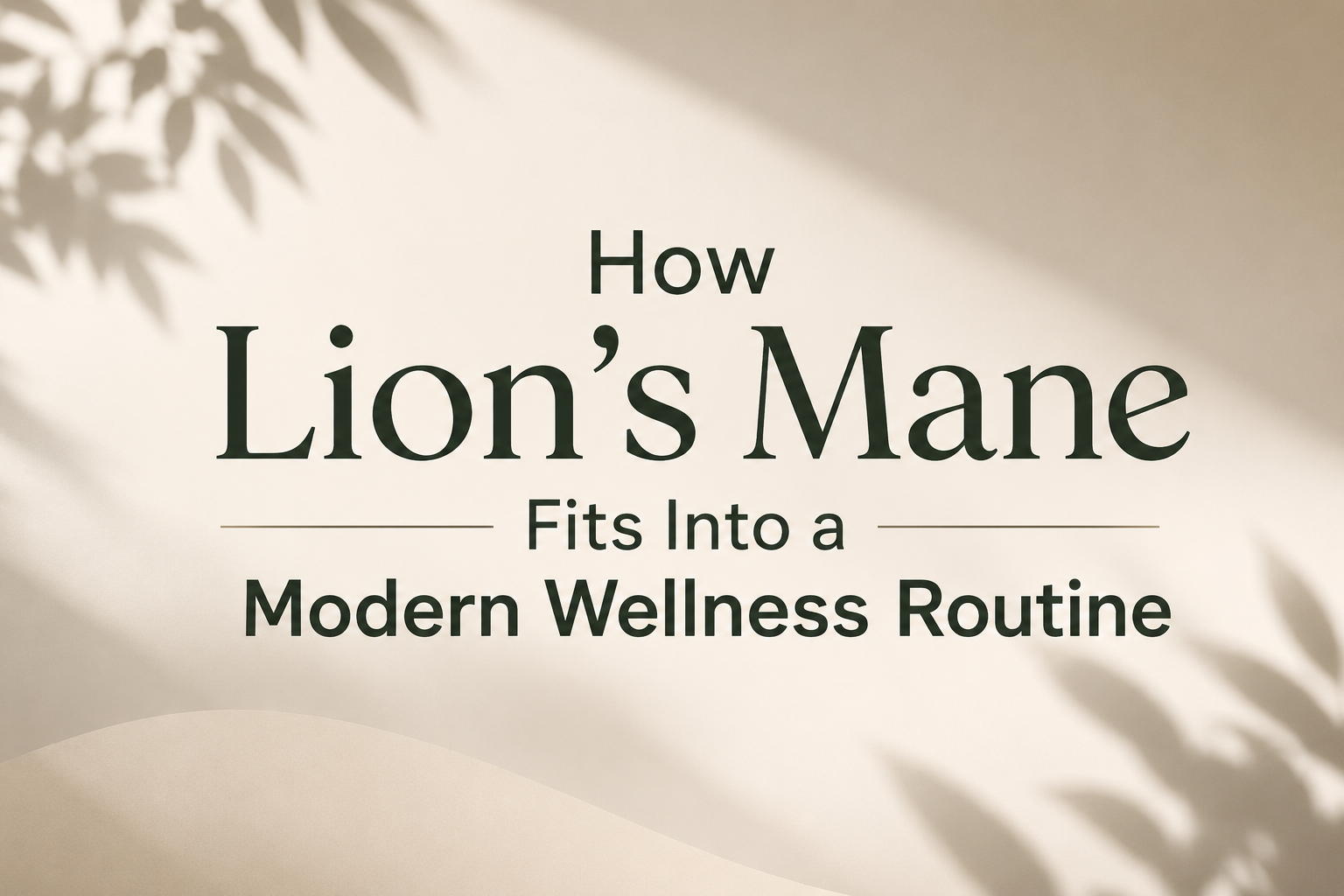How Lion’s Mane Fits Into a Modern Wellness Routine