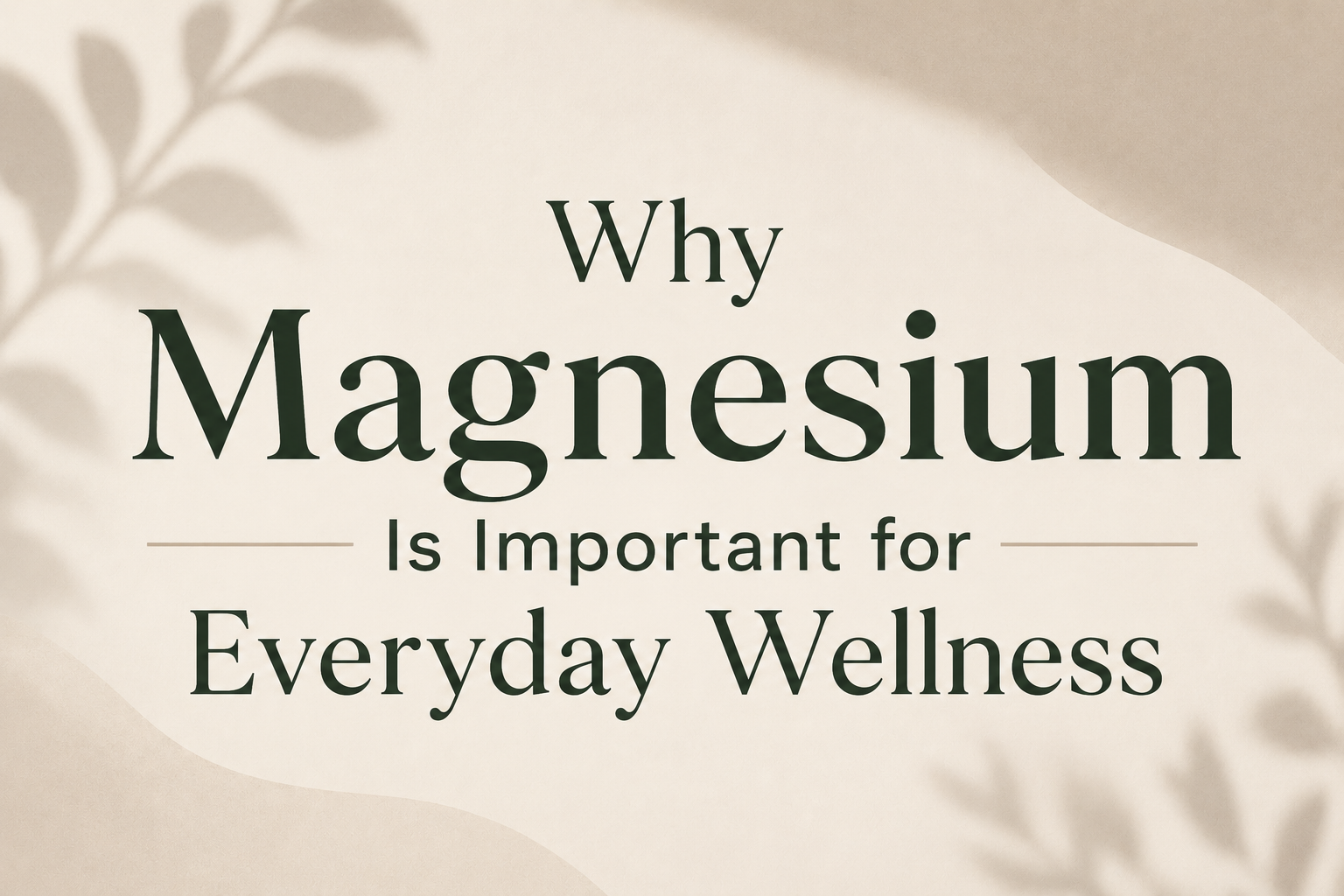 Why Magnesium Is Important for Everyday Wellness